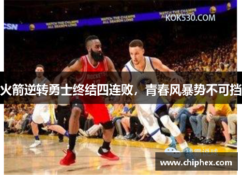 火箭逆转勇士终结四连败，青春风暴势不可挡