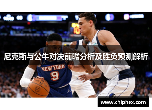 尼克斯与公牛对决前瞻分析及胜负预测解析